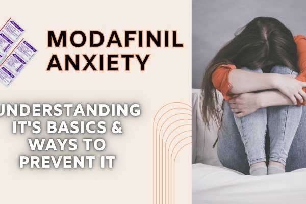 Modafinil Anxiety- Understanding Its...